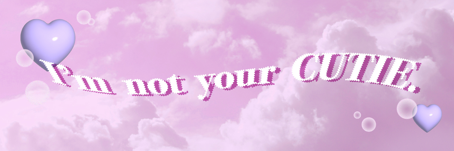 I'm not your CUTIE.