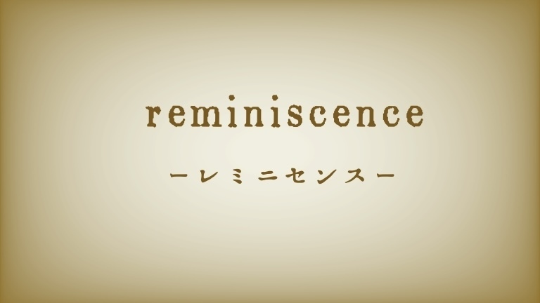 reminiscence  -レミニセンス-