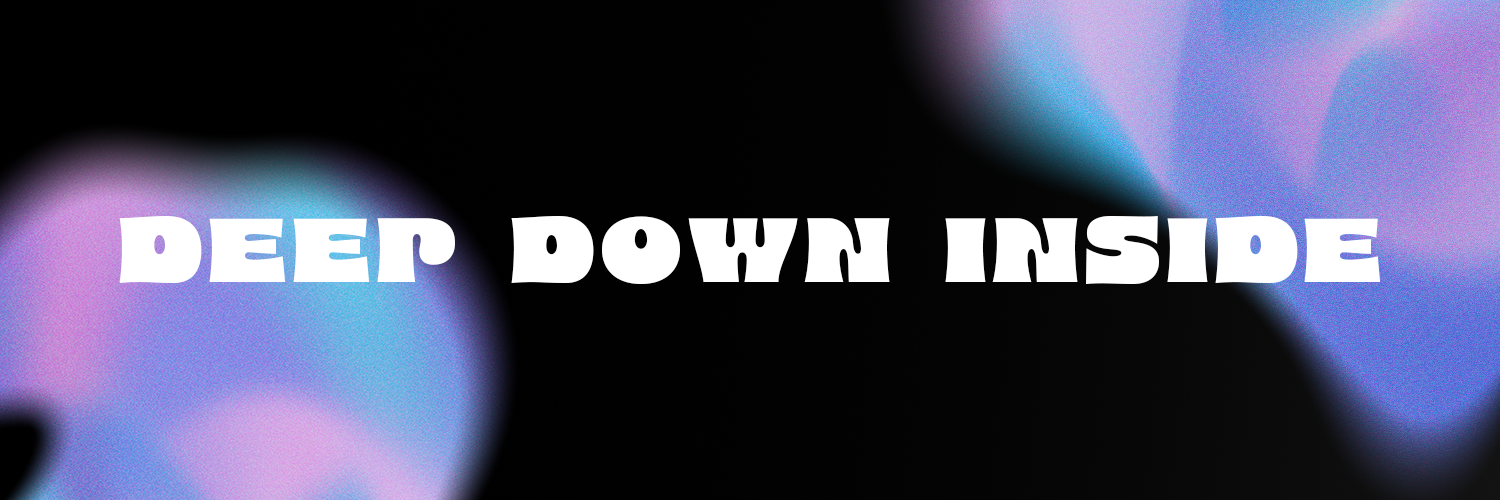 DEEP DOWN INSIDE