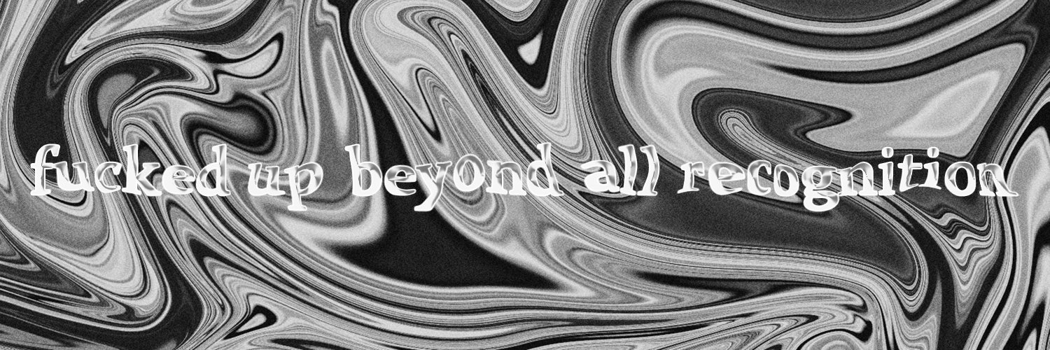 fucked up beyond all recognition