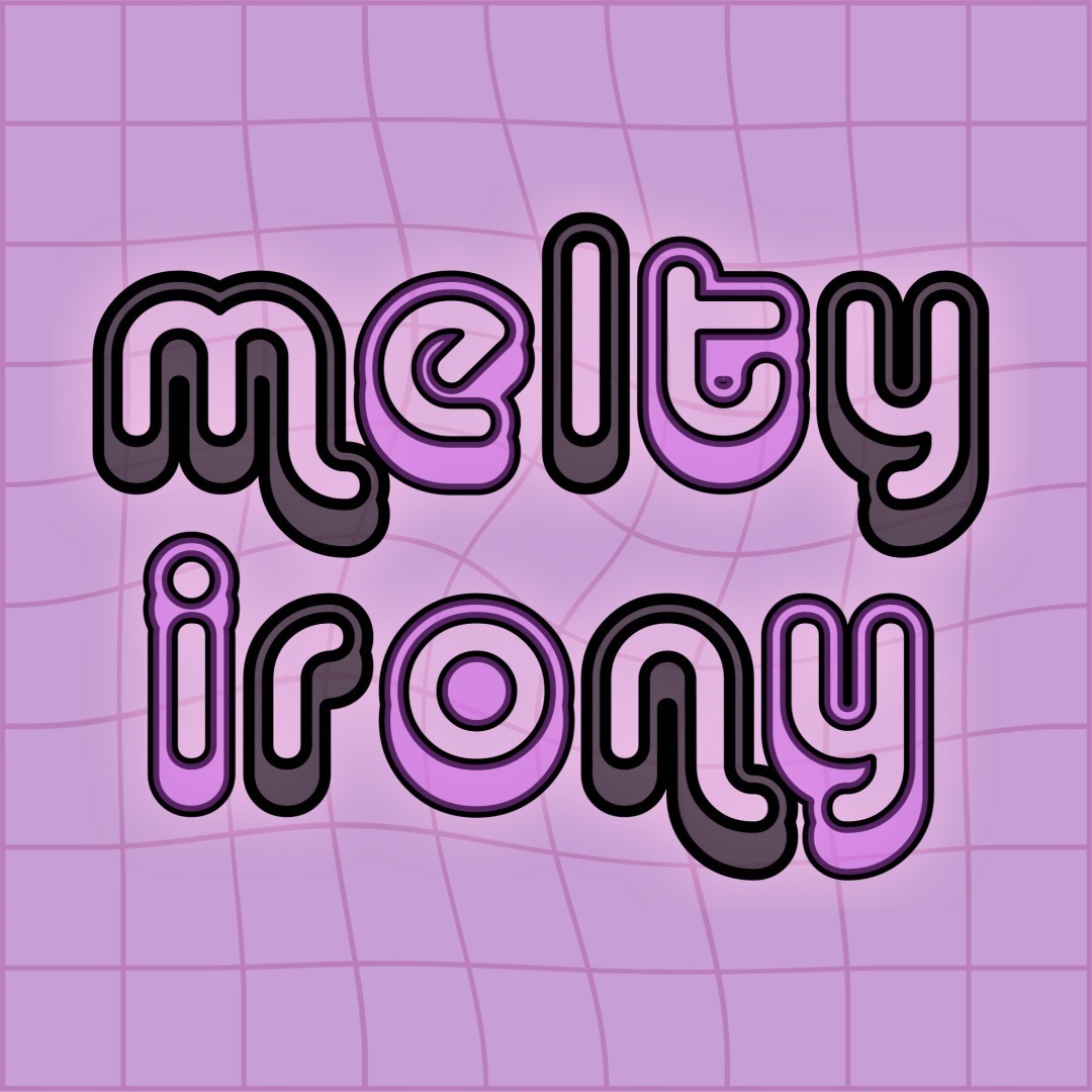 melty irony.