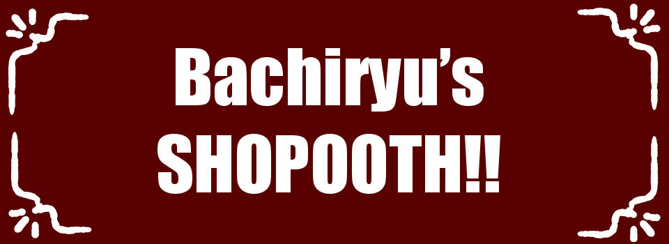 Bachiryu s' SHOPOOTH！